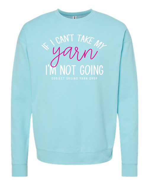 If I Can't Take My Yarn _ Sweatshirt